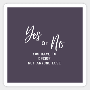 Yes or no, you have to decide, not anyone else (white writting) Sticker